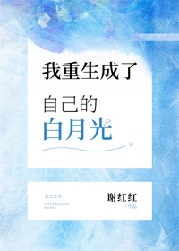 我重生成了自己的白月光by谢红红全文免费阅读