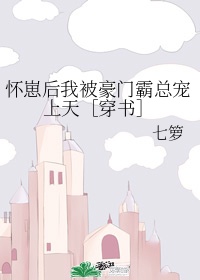 《怀崽后我被豪门霸总宠上天(穿书)》