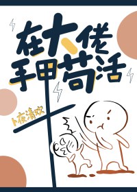 在大佬手里苟活漫画全集